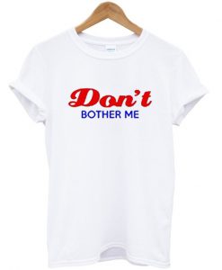 Don't Bother Me T-Shirt