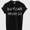 Don’t Care Never did T Shirt