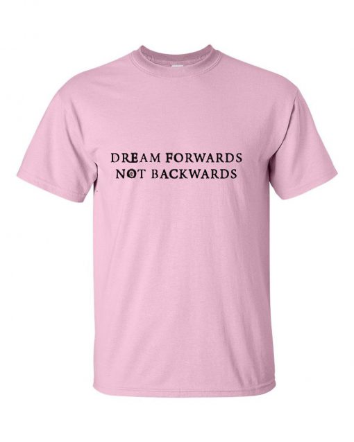 Dream Forrwards Not Backwards T-Shirt