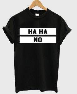 Haha No T Shirt