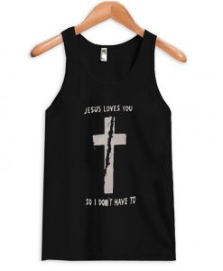 Jesus Loves You So I Don't Have To Tank top