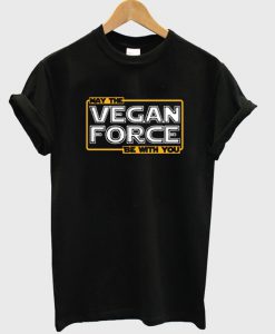 May The Vegan Force Be With You T Shirt