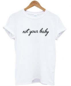 Not Your Baby T Shirt