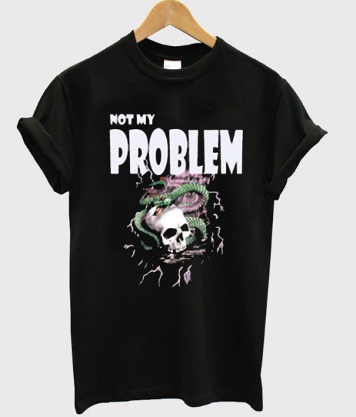 Not my problem T-Shirt