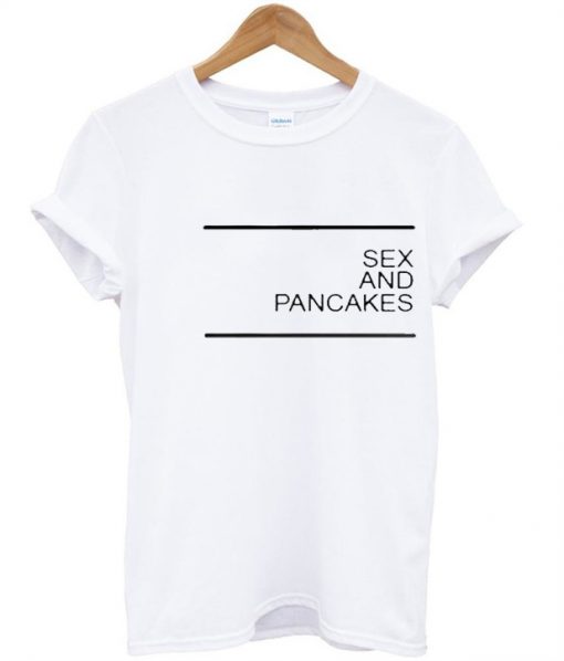 Sex and Pancakes T Shirt