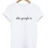 idk google it T Shirt