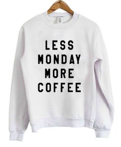 less monday more coffee sweatshirt