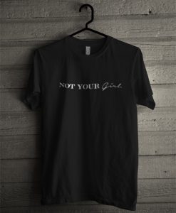 not your girl tshirt