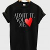 Admit It You Love Me t shirt