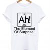 Ah The Element Of Surprise T-Shirt