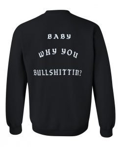 Baby Why You Bullshittin Back Sweatshirt