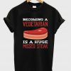 Becoming A Vegetarian Is A Huge Missed Steak Funny T Shirt