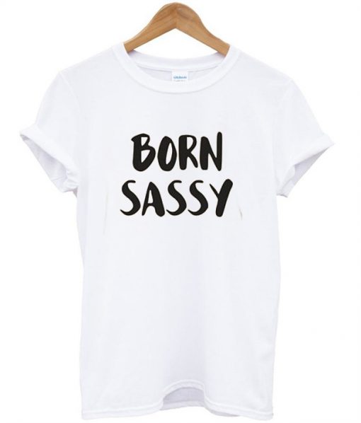 Born sassy t shirt