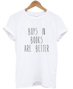 Boys In Books Are Better T Shirt