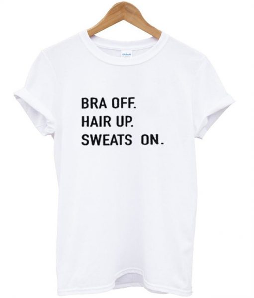 Bra Off Hair Up Sweats On tshirt