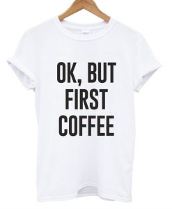 But First Coffee T-Shirt