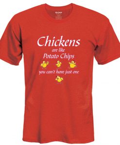Chickens are like potato chips T shirt