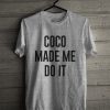 Coco Made Me Do It T-Shirt