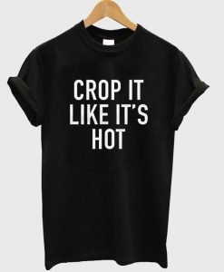 Crop It Like It's Hot t shirt