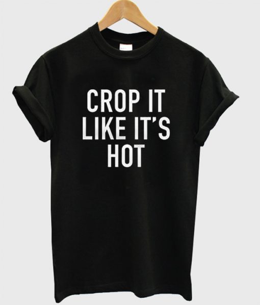 Crop It Like It's Hot t shirt