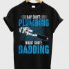 Day Shift Plumbing t shirt