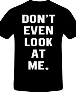 Don't even look at me T-Shirt back