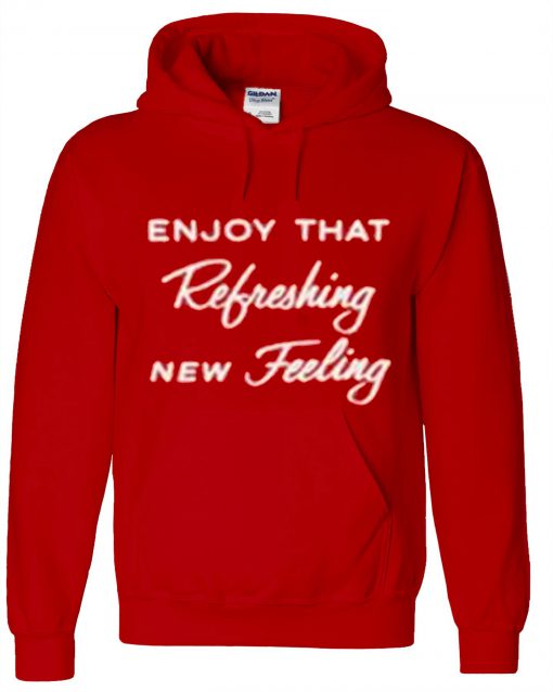 Enjoy That Refreshing New Feeling hoodie