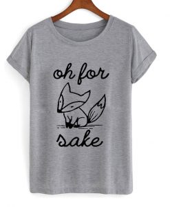 Fox Shirt Oh For Fox Sake T-Shirt