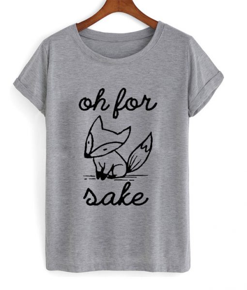 Fox Shirt Oh For Fox Sake T-Shirt