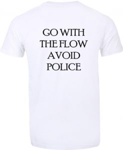 Go With The Flow Avoid Police T Shirt Back