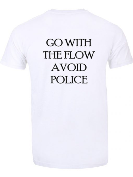 Go With The Flow Avoid Police T Shirt Back