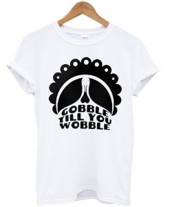 Gobble Till You Wobble Thanksgiving Shirt