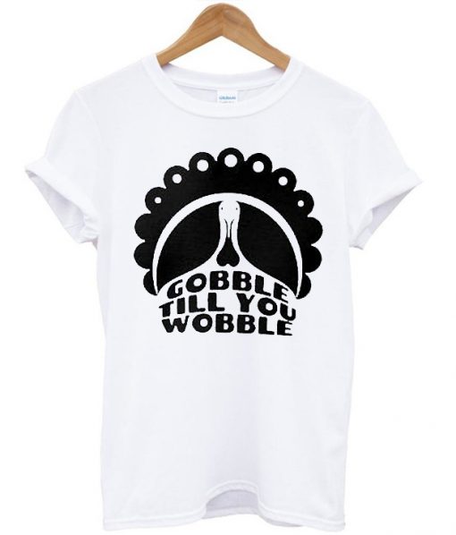 Gobble Till You Wobble Thanksgiving Shirt