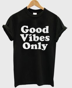 Good Vibes Only t shirt