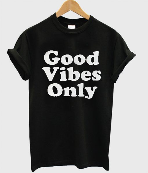 Good Vibes Only t shirt