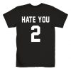 Hate You 2 Graphic Tees Shirts