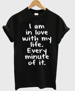 I Am In Love With My Life Every Minute Motivation T Shirt