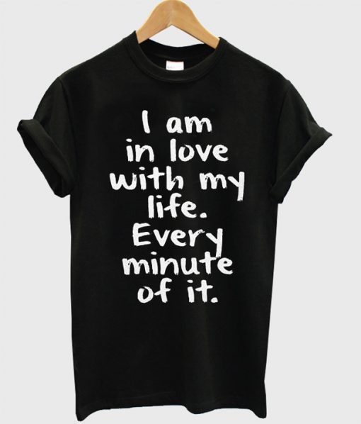 I Am In Love With My Life Every Minute Motivation T Shirt