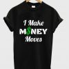 I Make MONEY Moves t shirt