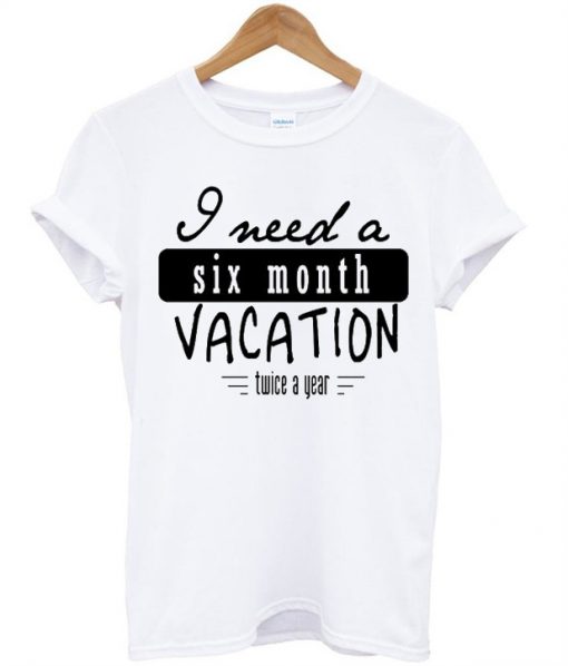 I Need A Six Months t shirt