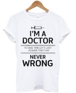 I am a doctor t shirt