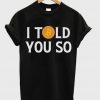 I told you so t shirt