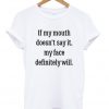 If my mouth doesn't say it t shirt