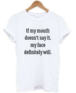 If my mouth doesn't say it t shirt