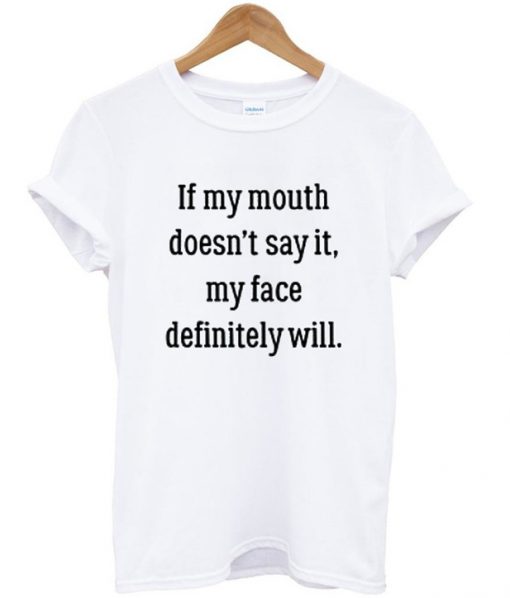 If my mouth doesn't say it t shirt