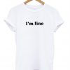 I'm Fine T Shirt