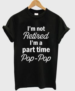 I'm not retired T shirt