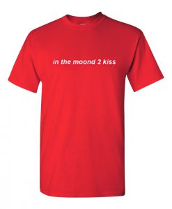 In The Mood 2 Kiss T Shirt