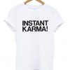 Instant Karma T shirt