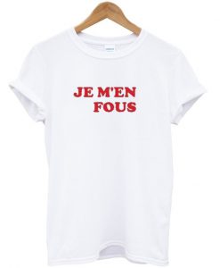 Je M'en Fous T-Shirt